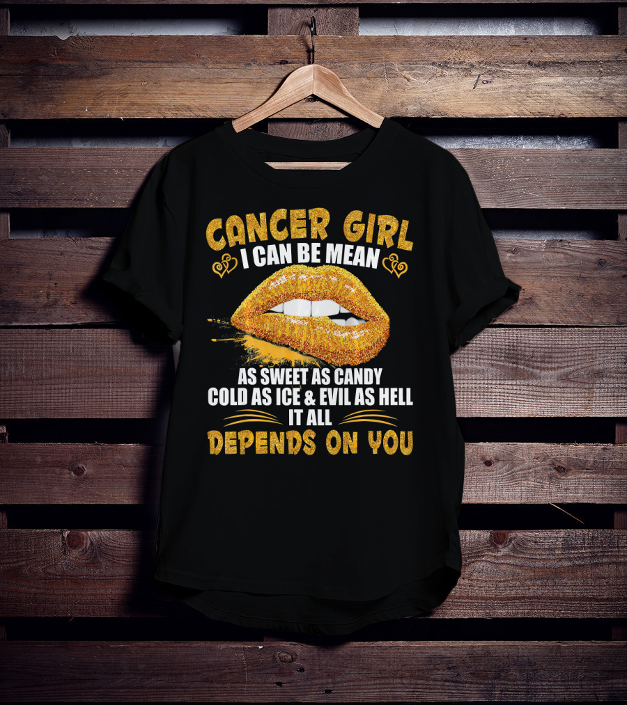 Cancer Girl I Can Be Mean Sweet As Candy Cold As Ice Evil As Hell Depends On You T-Shirt