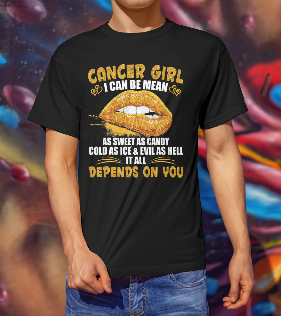 Cancer Girl I Can Be Mean Sweet As Candy Cold As Ice Evil As Hell Depends On You T-Shirt
