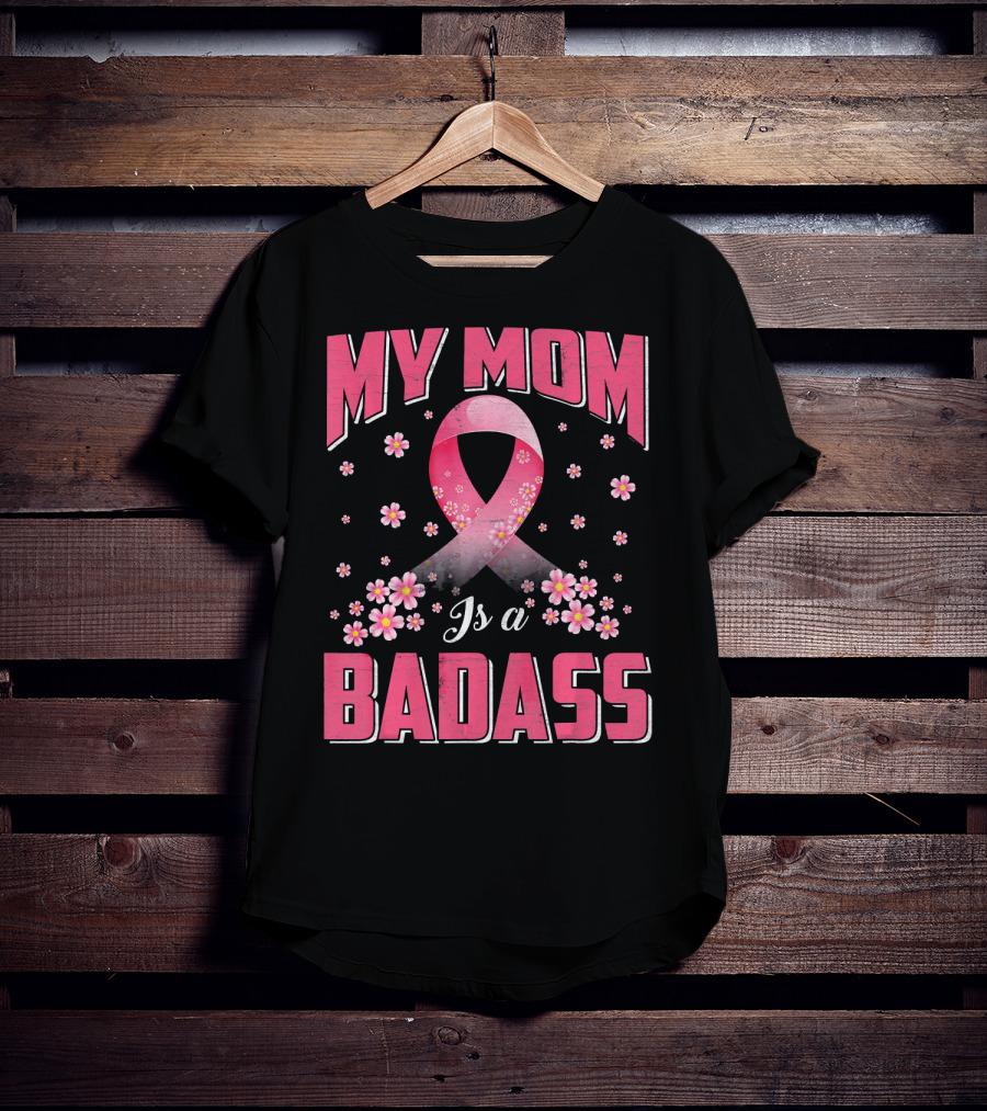 My Mom Is A Badass Breast Cancer Awareness Pink Ribbon Flowers T-Shirt