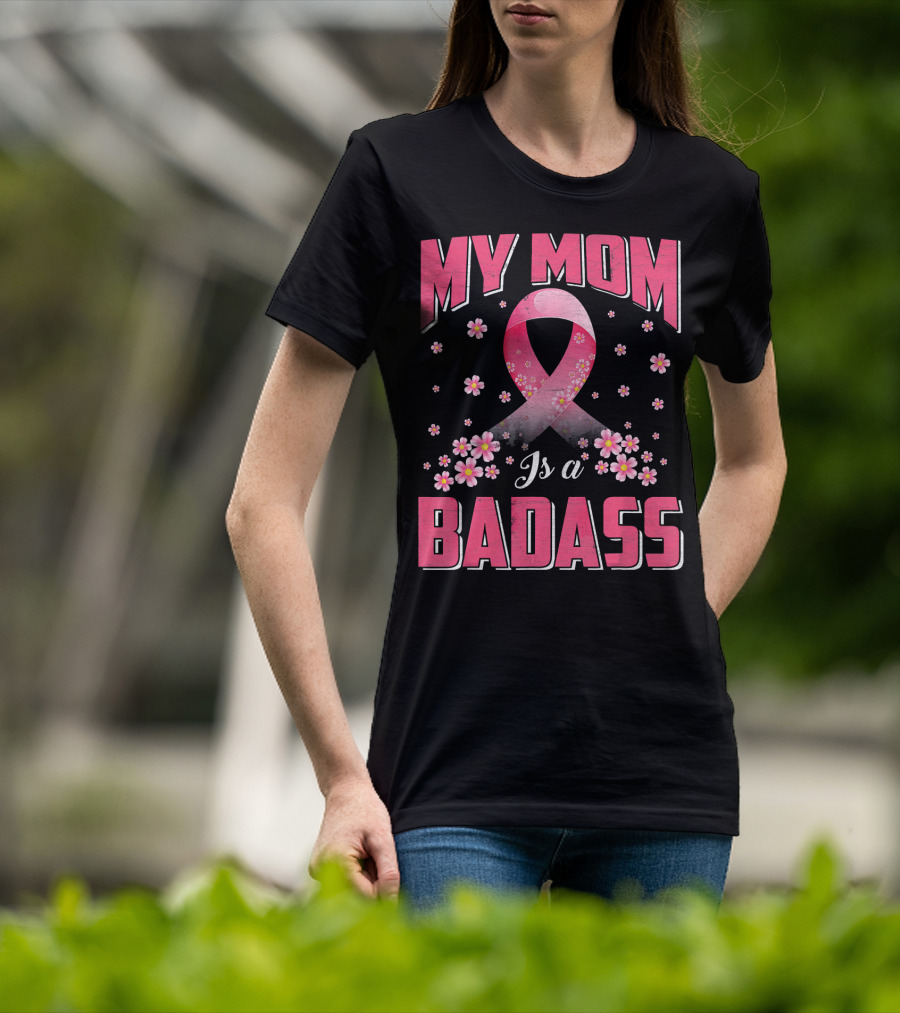 My Mom Is A Badass Breast Cancer Awareness Pink Ribbon Flowers T-Shirt