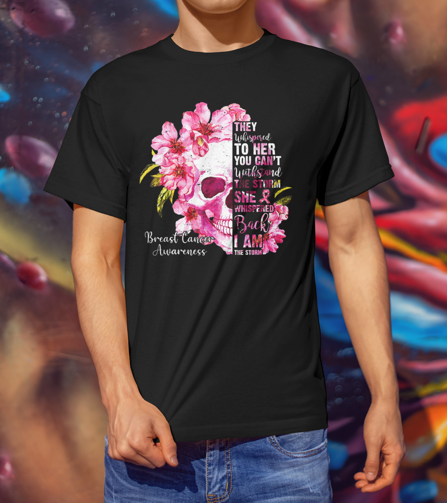 They Whispered To Her You Can't Withstand The Storm She Whispered Back I Am The Storm Breast Cancer Awareness T-Shirt