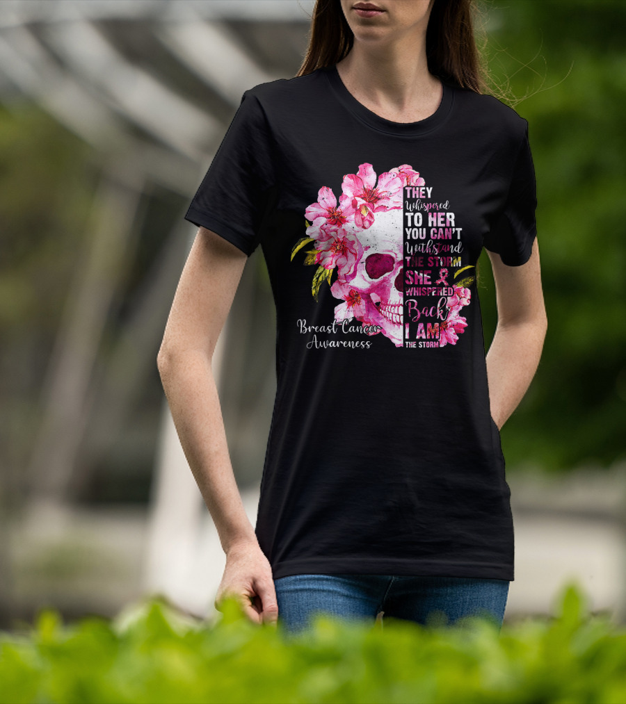 They Whispered To Her You Can't Withstand The Storm She Whispered Back I Am The Storm Breast Cancer Awareness T-Shirt