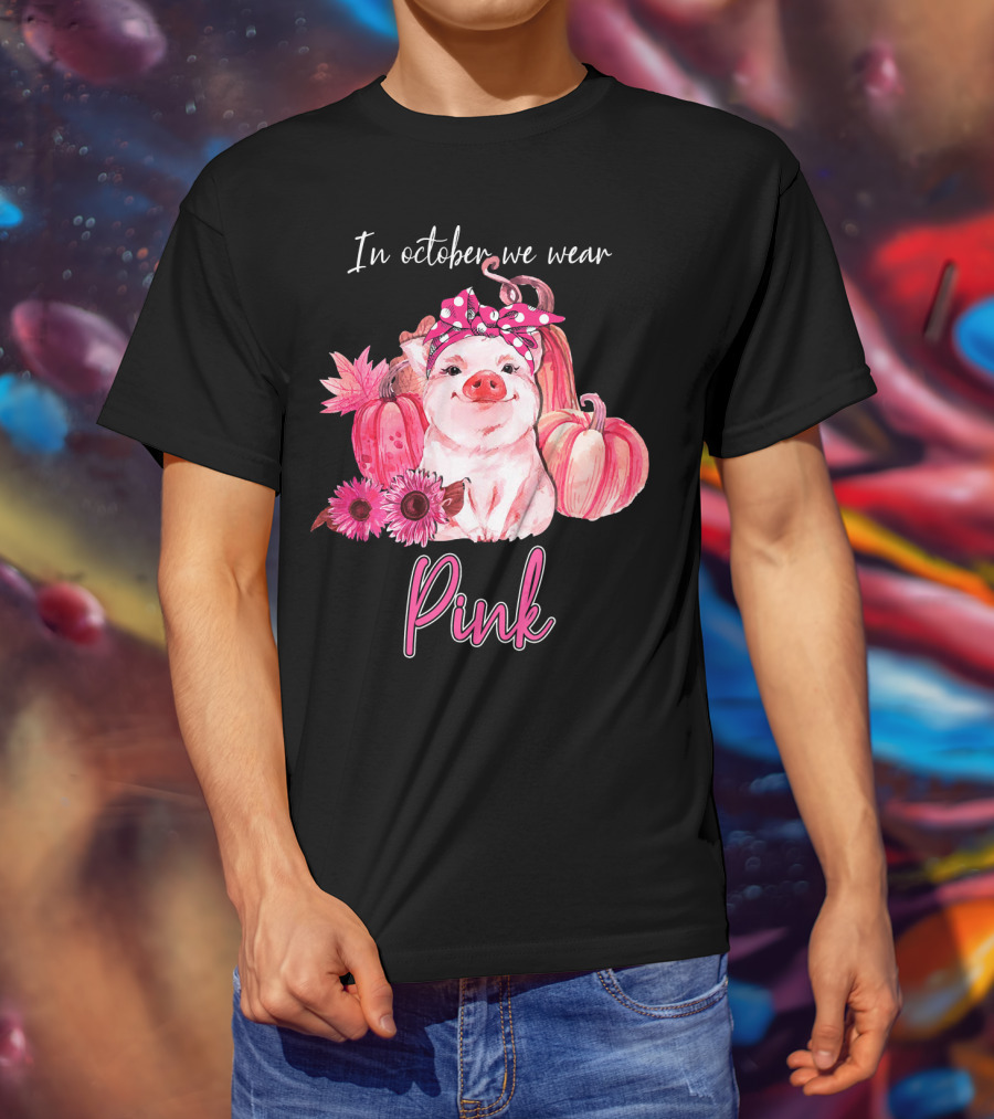 In October We Wear Pink Pig With Pumpkins And Flowers T-Shirt