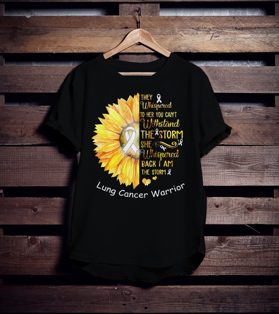 They Whispered To Her You Can't Withstand The Storm She Whispered Back I Am The Storm Lung Cancer Warrior T-Shirt