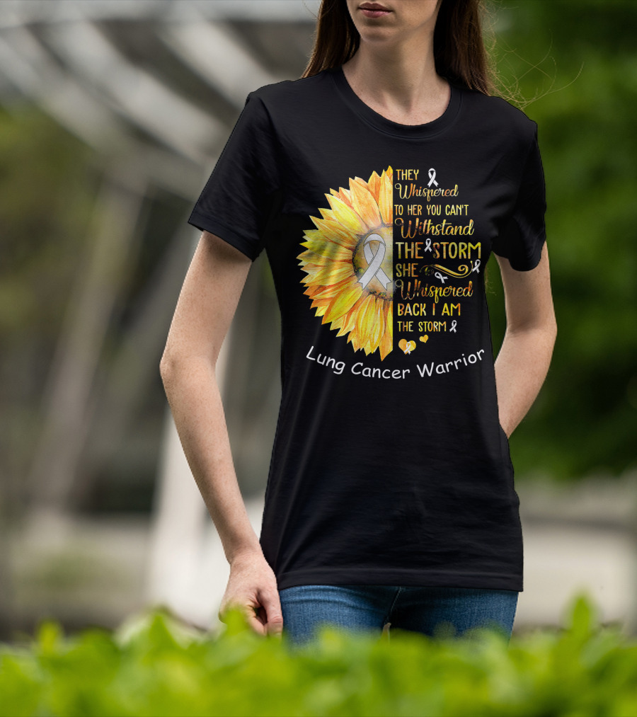 They Whispered To Her You Can't Withstand The Storm She Whispered Back I Am The Storm Lung Cancer Warrior T-Shirt