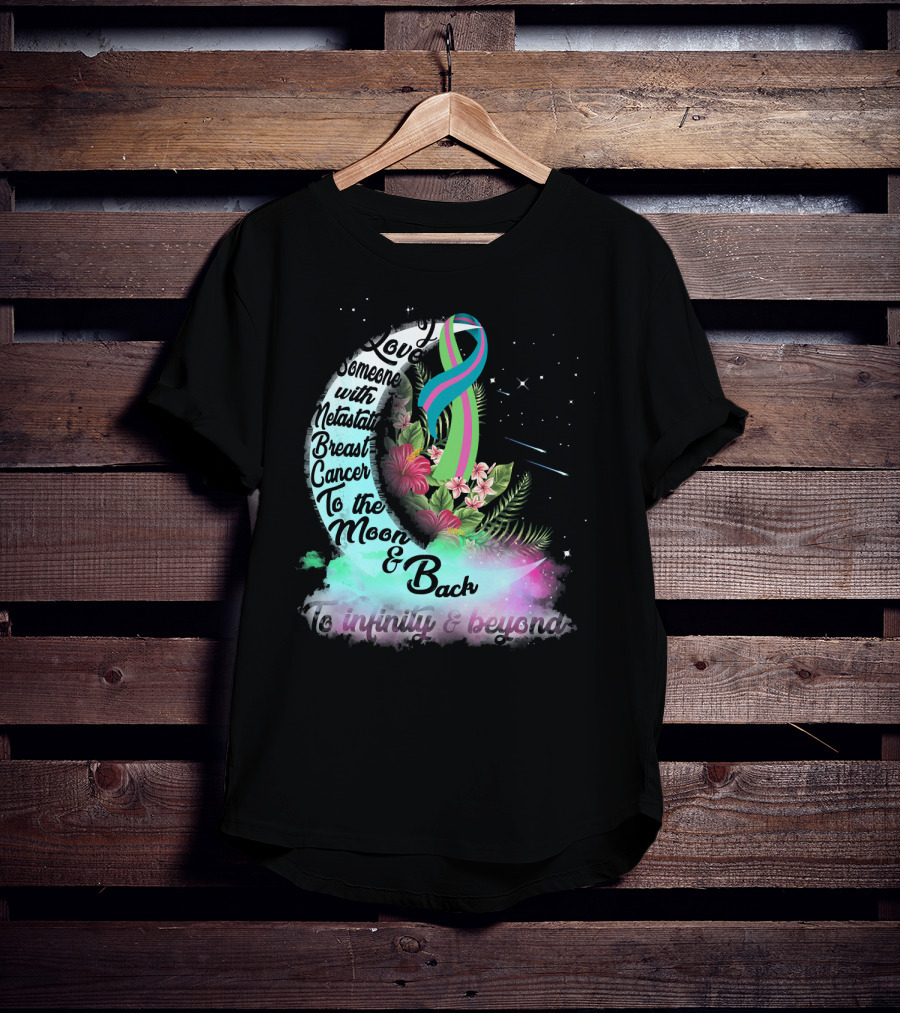 I Love Someone With Metastatic Breast Cancer To The Moon And Back To Infinity And Beyond T-Shirt