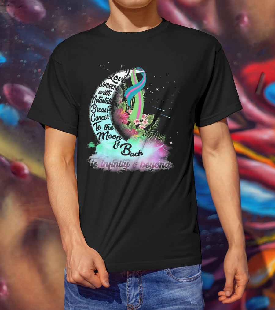 I Love Someone With Metastatic Breast Cancer To The Moon And Back To Infinity And Beyond T-Shirt