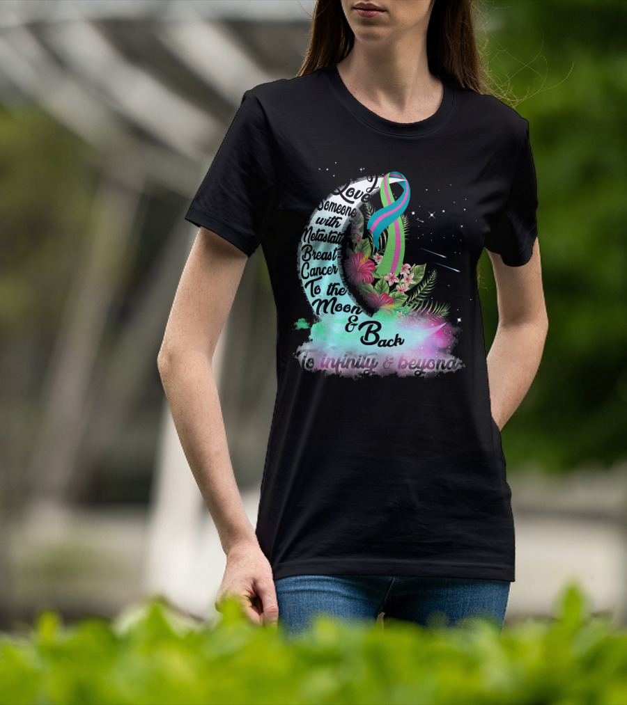 I Love Someone With Metastatic Breast Cancer To The Moon And Back To Infinity And Beyond T-Shirt