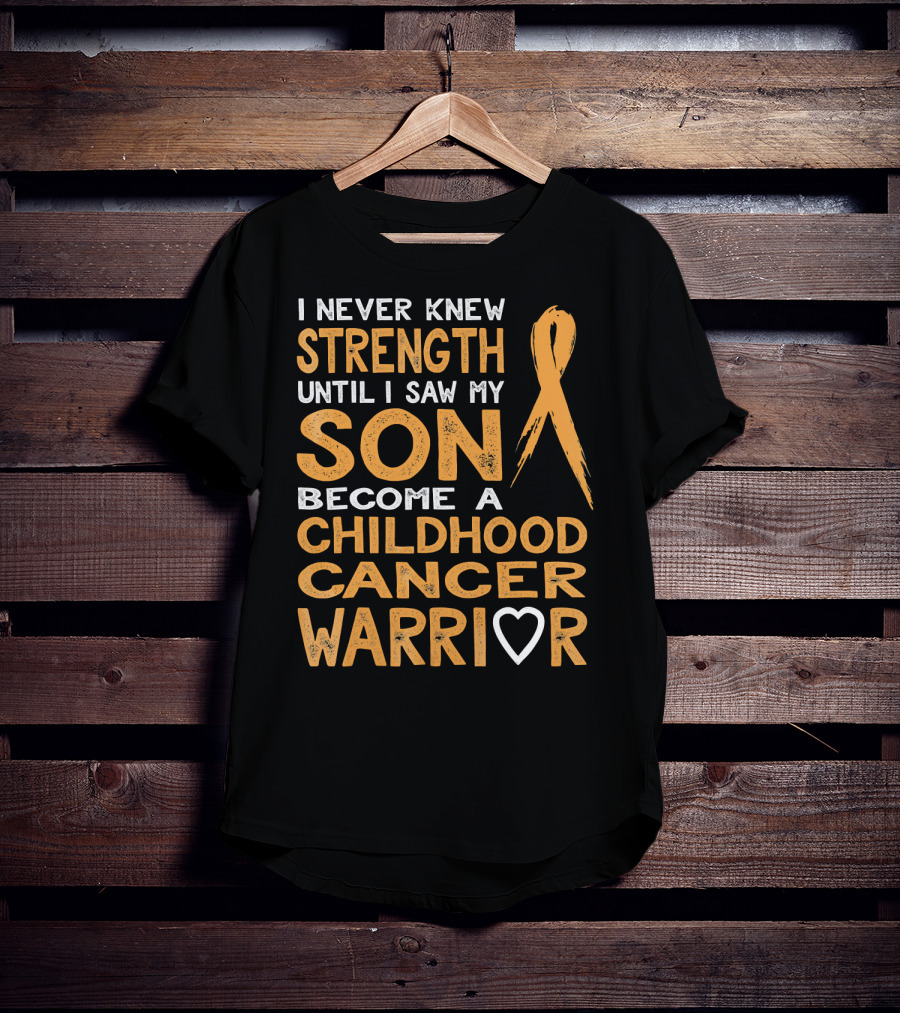 I Never Knew Strength Until I Saw My Son Become A Childhood Cancer Warrior T-Shirt