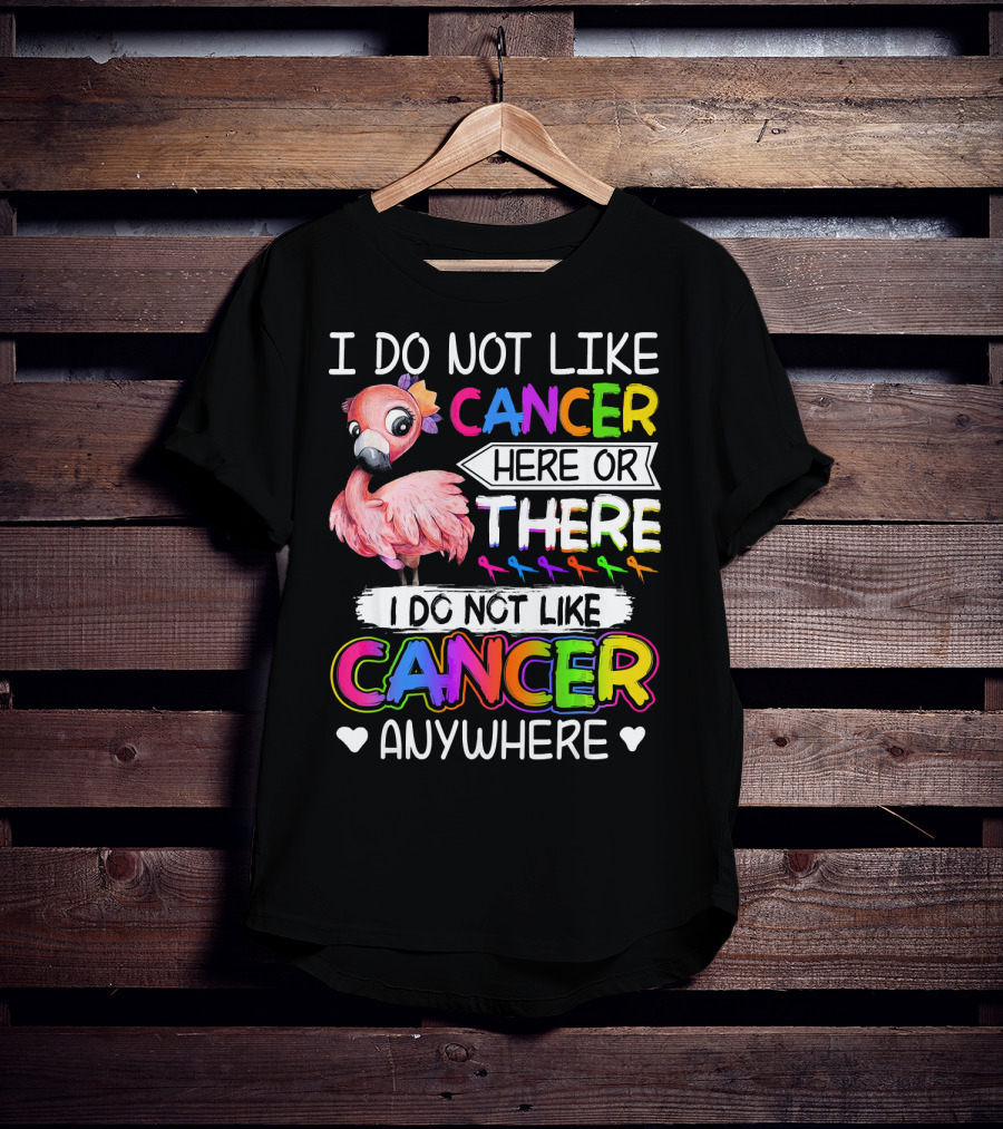 I Do Not Like Cancer Here Or There I Do Not Like Cancer Anywhere Flamingo Rainbow Ribbons T-Shirt