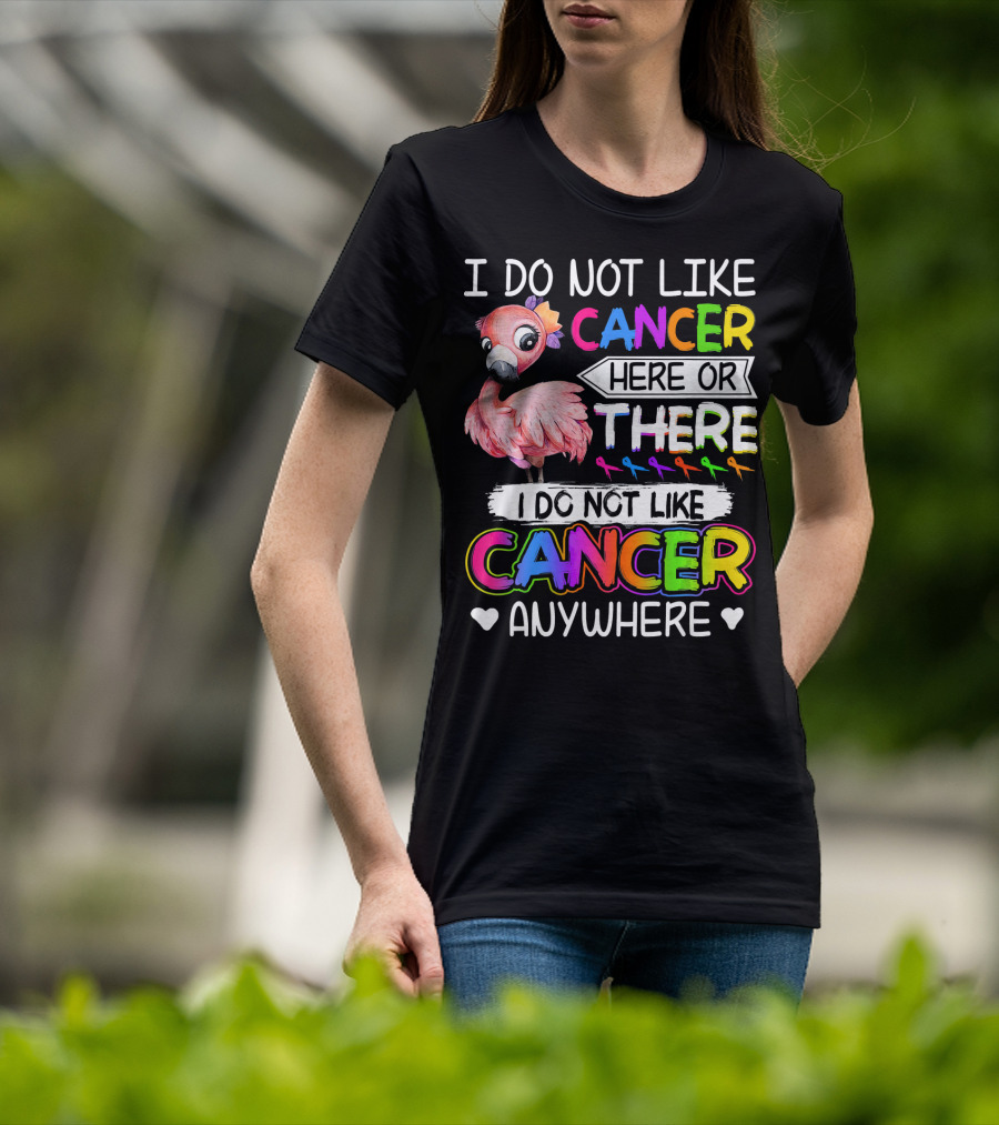 I Do Not Like Cancer Here Or There I Do Not Like Cancer Anywhere Flamingo Rainbow Ribbons T-Shirt