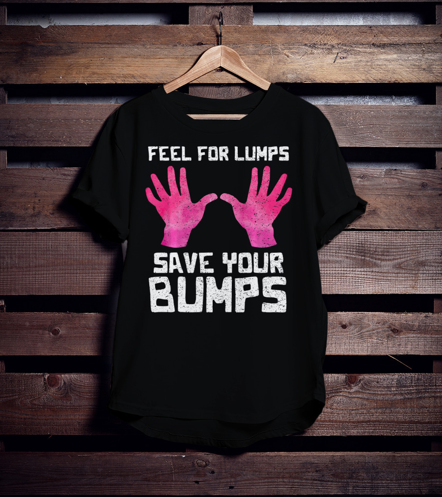 Feel For Lumps Save Your Bumps Breast Cancer Awareness T-Shirt
