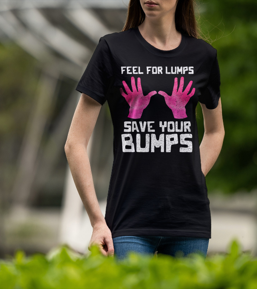 Feel For Lumps Save Your Bumps Breast Cancer Awareness T-Shirt