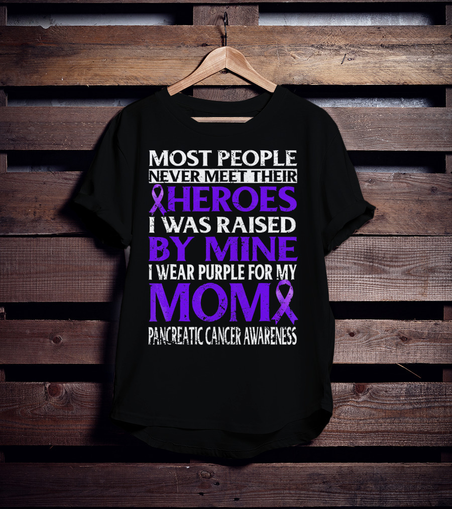 Most People Never Meet Their Heroes I Was Raised By Mine I Wear Purple For My Mom Pancreatic Cancer Awareness T-Shirt