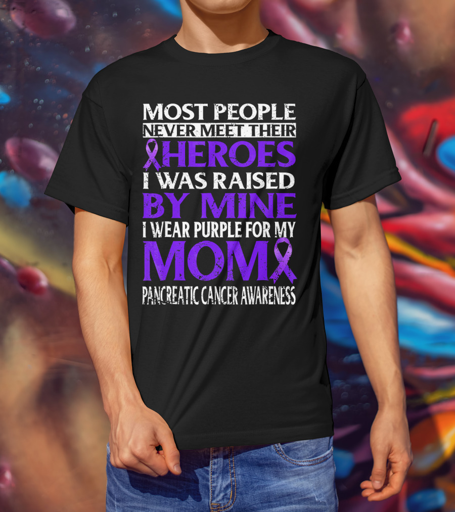 Most People Never Meet Their Heroes I Was Raised By Mine I Wear Purple For My Mom Pancreatic Cancer Awareness T-Shirt