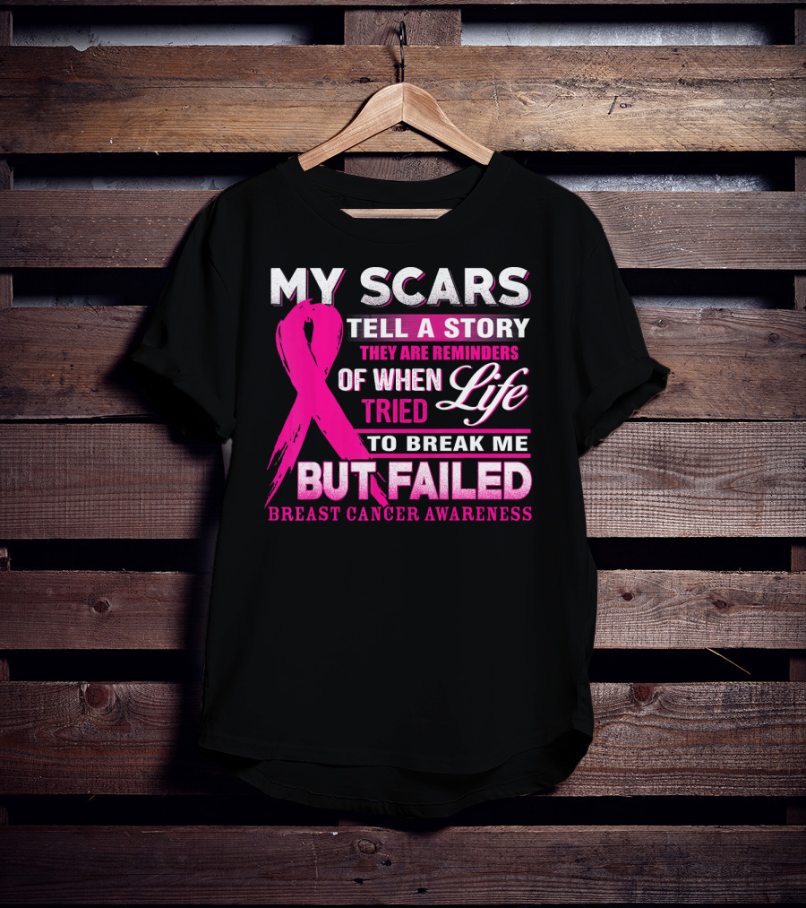 My Scars Tell A Story They Are Reminders Of When Life Tried To Break Me But Failed Breast Cancer Awareness T-Shirt