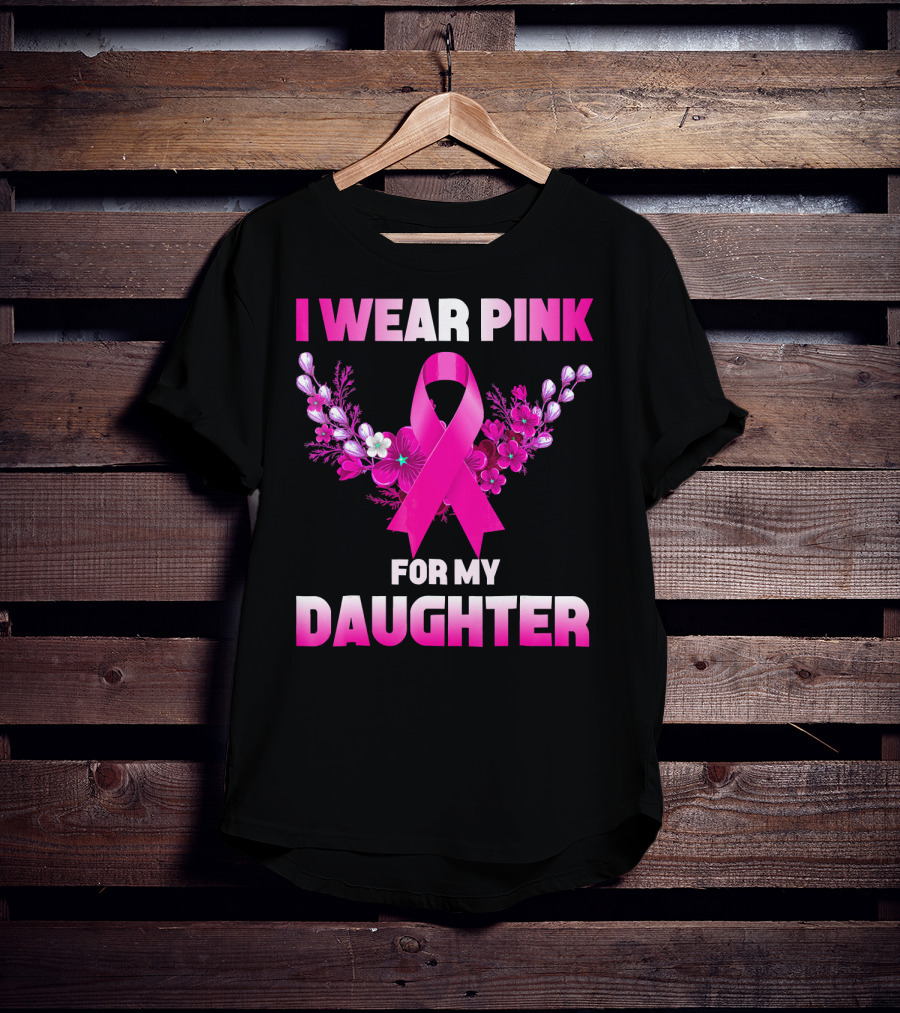 I Wear Pink For My Daughter Breast Cancer Awareness Ribbon And Flowers T-Shirt
