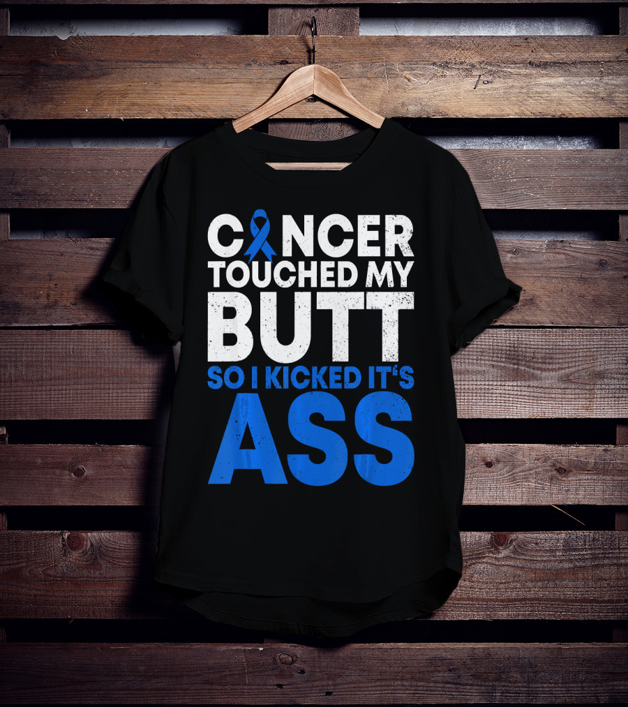 Cancer Touched My Butt So I Kicked It's Ass T-Shirt