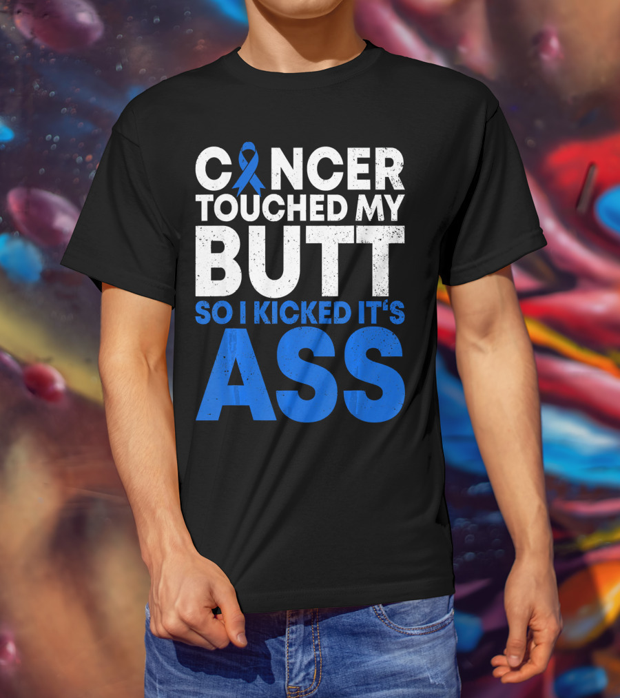 Cancer Touched My Butt So I Kicked It's Ass T-Shirt