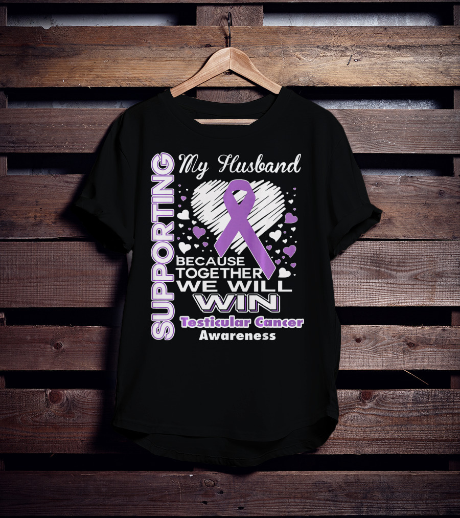 Supporting My Husband Because Together We Will Win Testicular Cancer Awareness T-Shirt