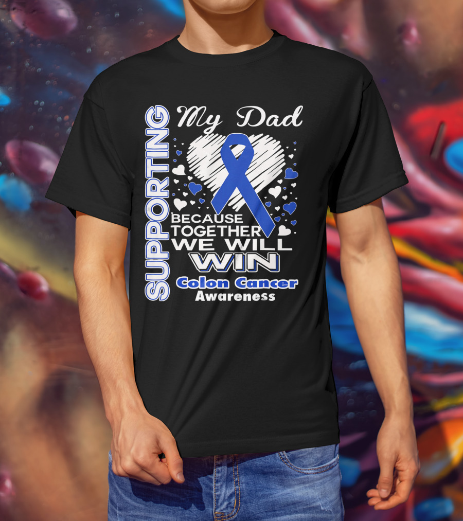 Supporting My Dad Because Together We Will Win Colon Cancer Awareness T-Shirt