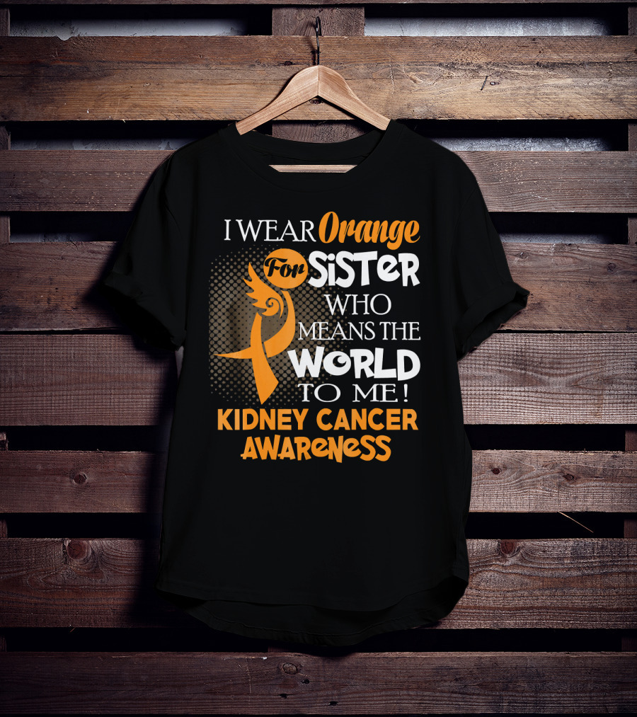 I Wear Orange For Sister Who Means The World To Me Kidney Cancer Awareness T-Shirt