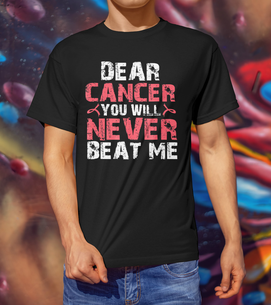 Dear Cancer You Will Never Beat ME T-Shirt