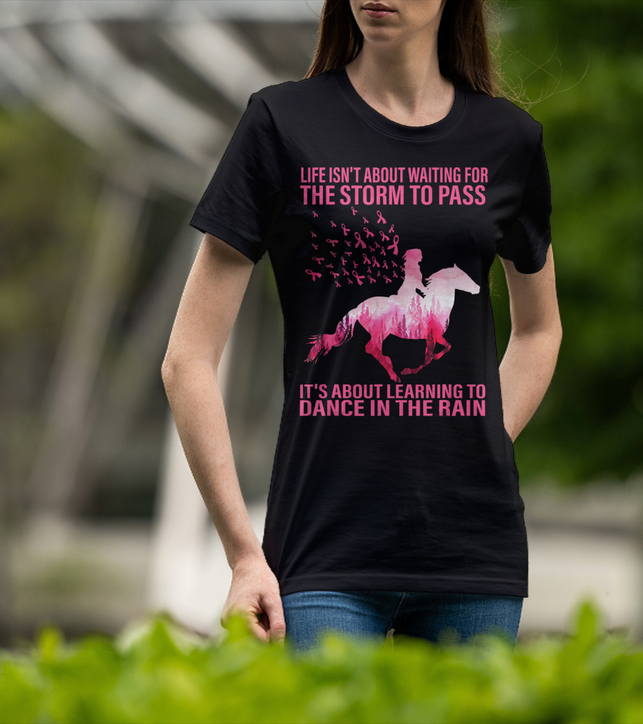 Life Isn't About Waiting For The Storm To Pass Breast Cancer Awareness Dance In The Rain T-Shirt