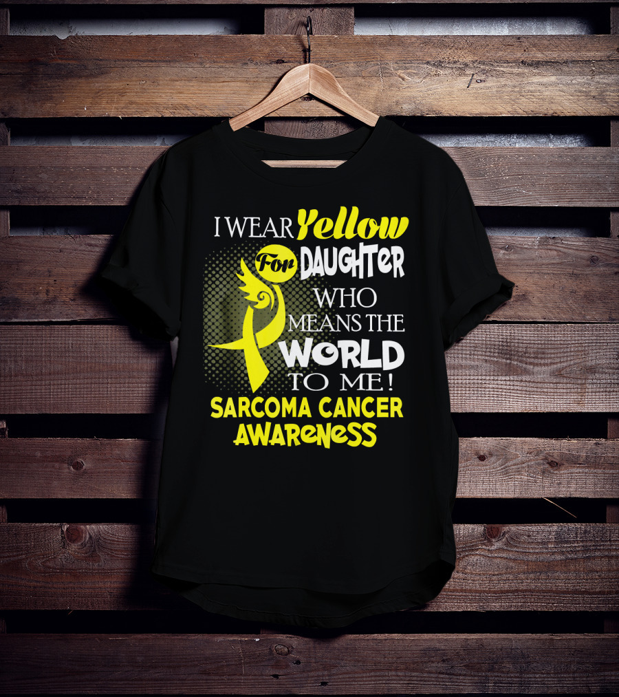 I Wear Yellow For Daughter Who Means The World To Me Sarcoma Cancer Awareness T-Shirt