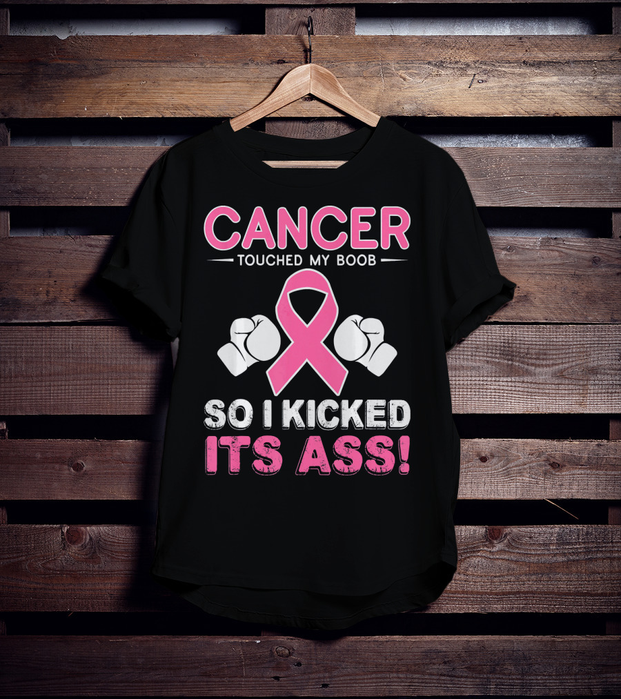 Cancer Touched My Boob So I Kicked Its Ass T-Shirt