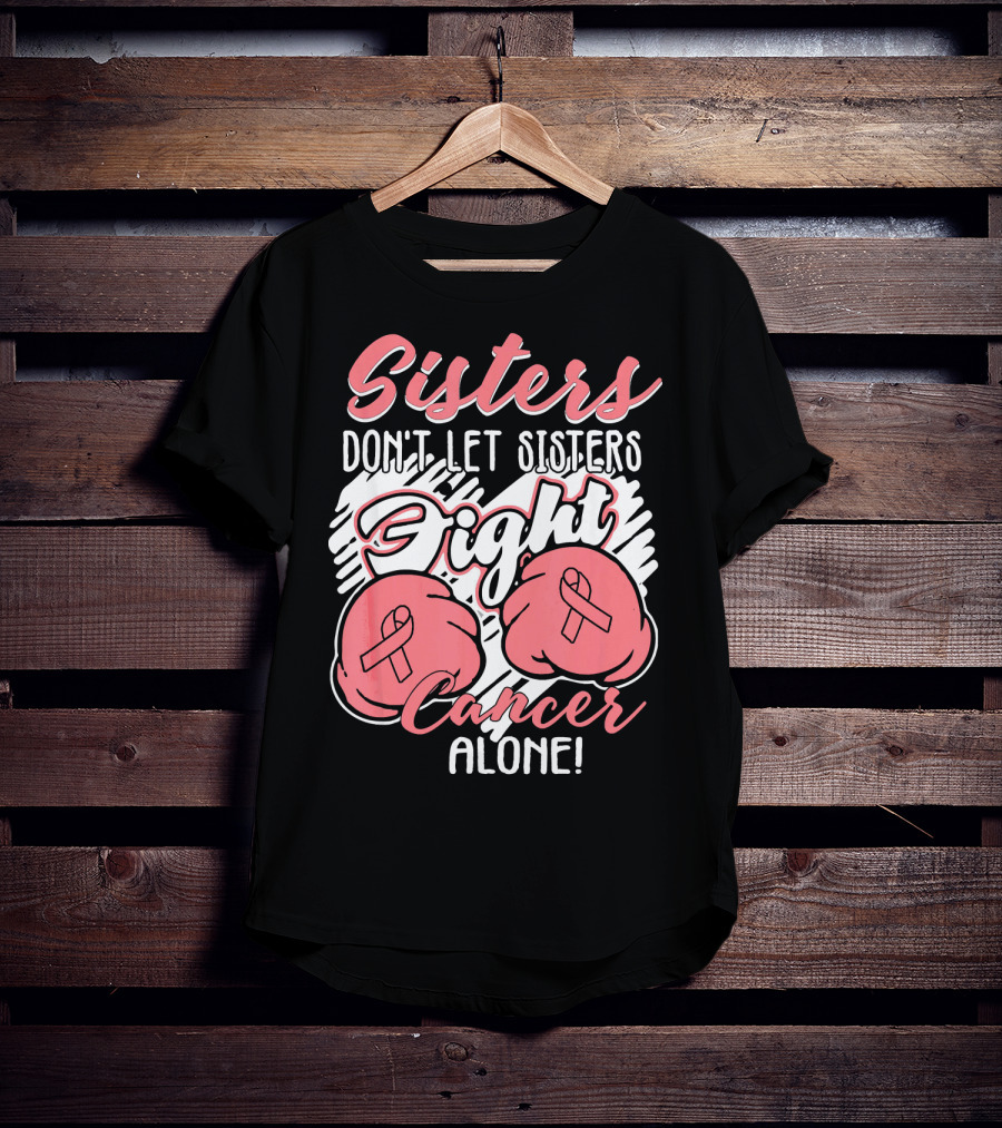 Sisters Don't Let Sisters Fight Cancer Alone T-Shirt