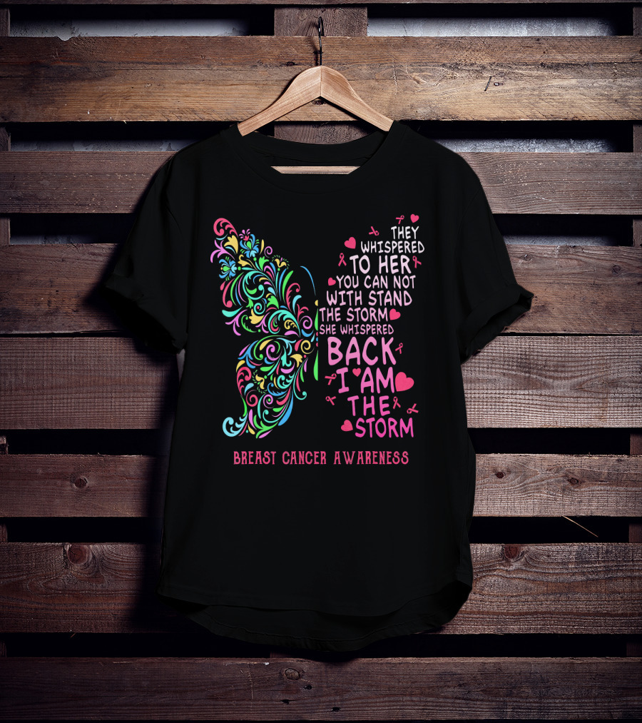 They Whispered To Her You Can Not Withstand The Storm Back I Am The Storm Breast Cancer Awareness Butterfly T-Shirt