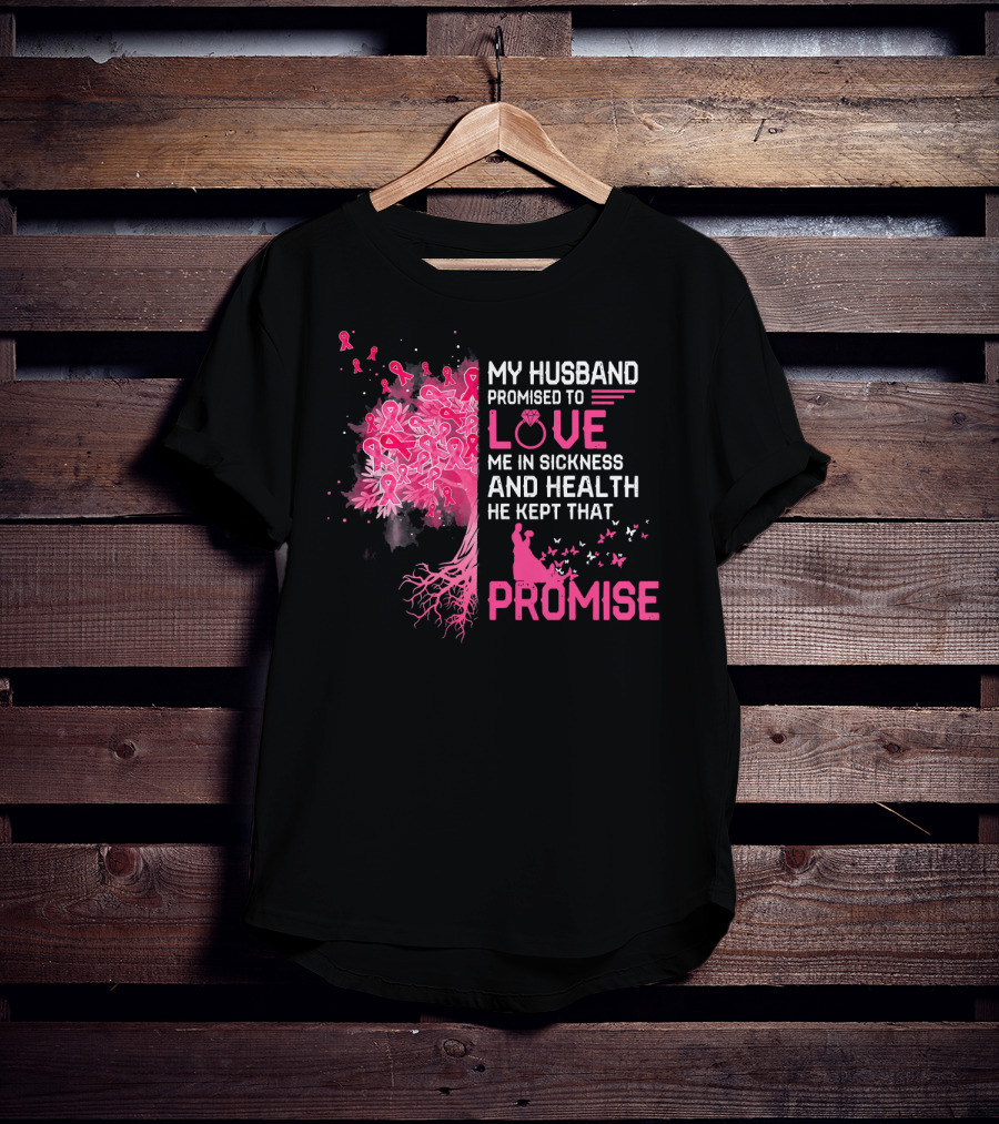 My Husband Promised To Love Me In Sickness And Health He Kept That Promise Breast Cancer Awareness T-Shirt