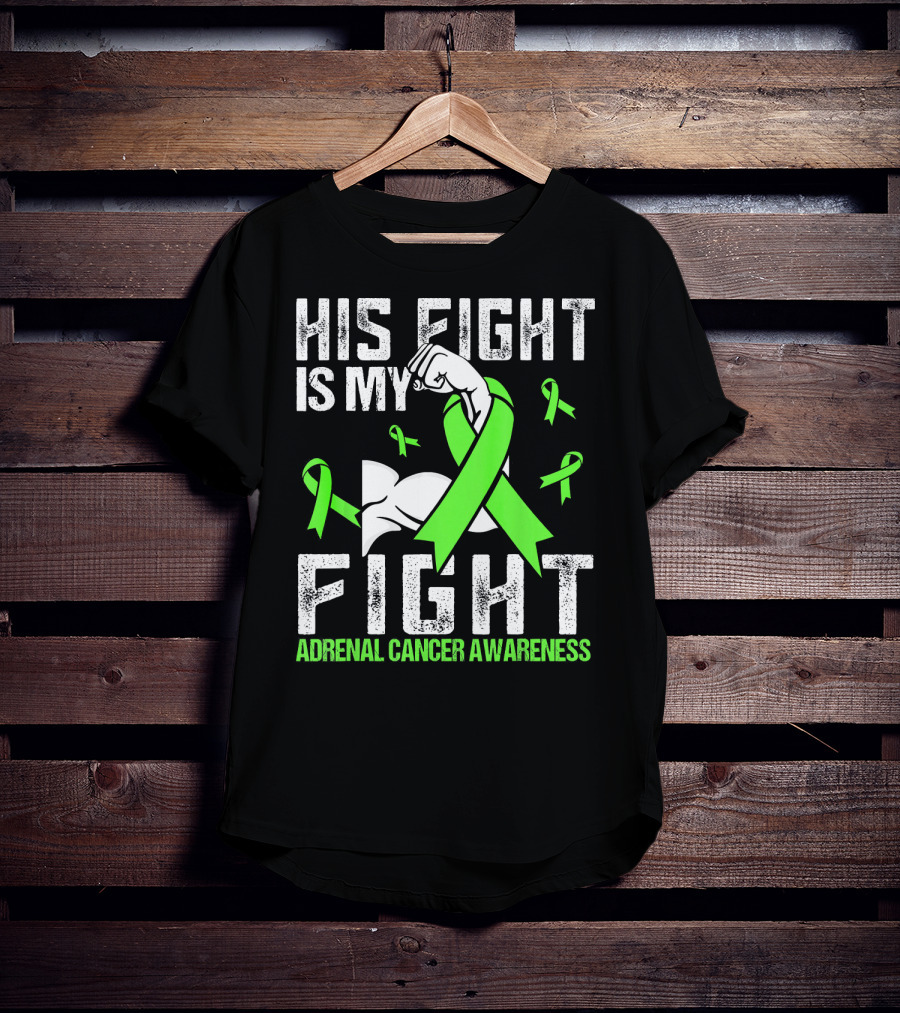 His Fight Is My Fight Adrenal Cancer Awareness Green Ribbons T-Shirt