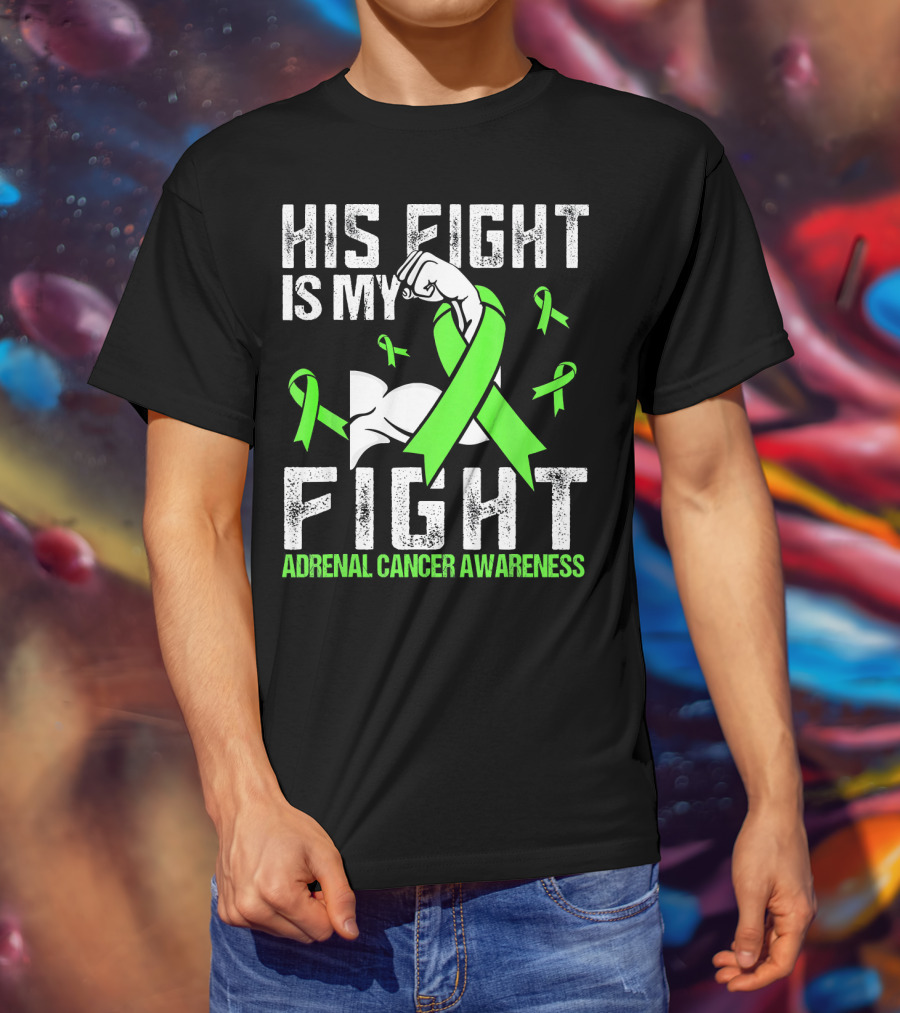 His Fight Is My Fight Adrenal Cancer Awareness Green Ribbons T-Shirt