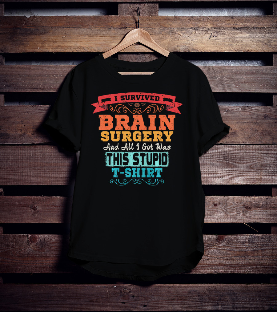 I Survived Brain Surgery And All I Got Was This Stupid T-Shirt