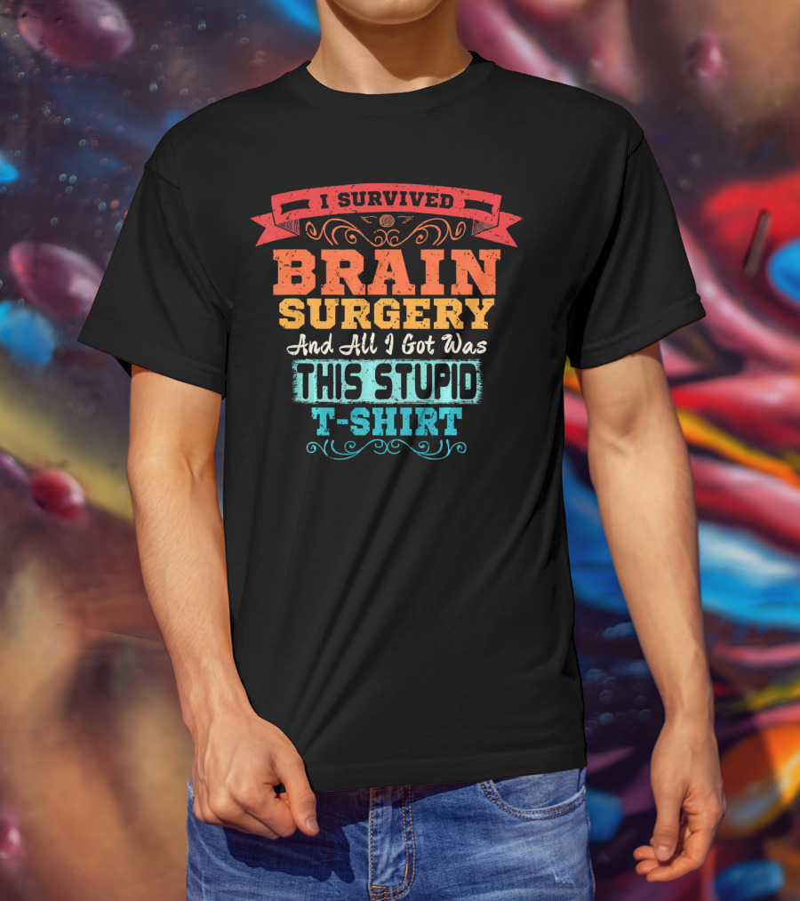 I Survived Brain Surgery And All I Got Was This Stupid T-Shirt
