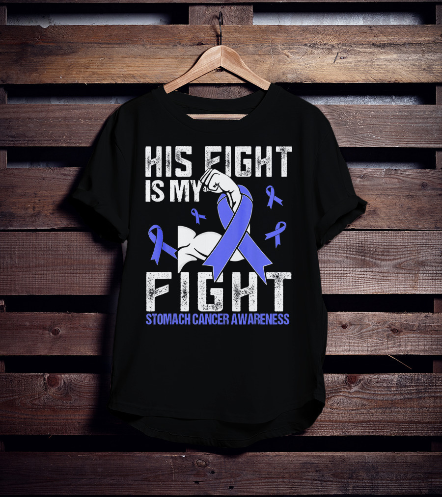 His Fight Is My Fight Stomach Cancer Awareness T-Shirt