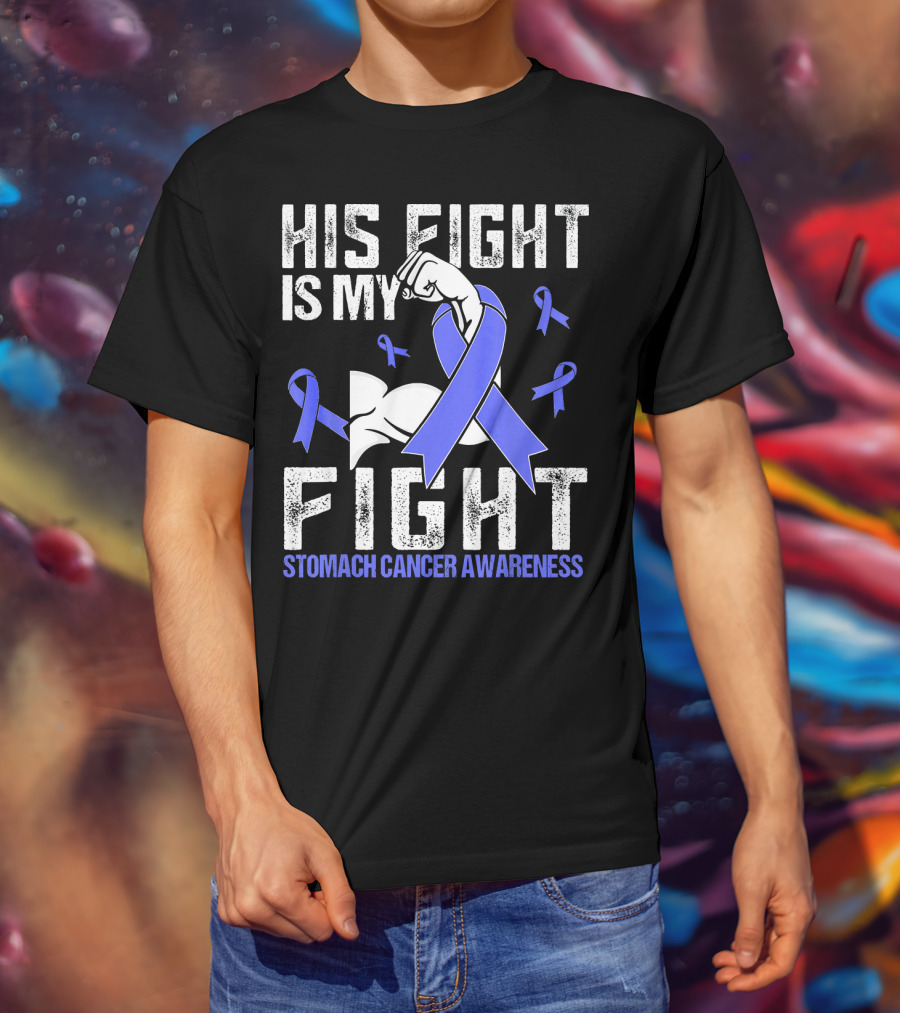 His Fight Is My Fight Stomach Cancer Awareness T-Shirt