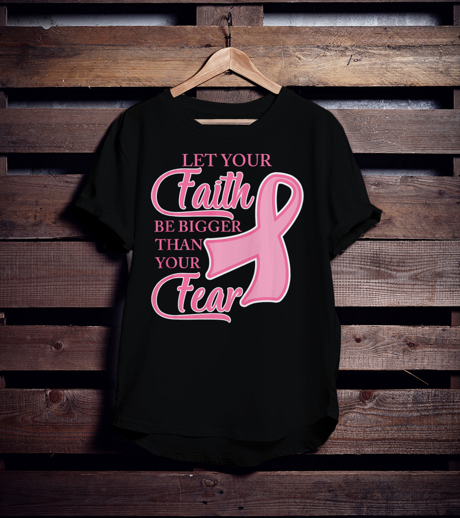 Let Your Faith Be Bigger Than Your Fear Pink Ribbon Breast Cancer Awareness T-Shirt