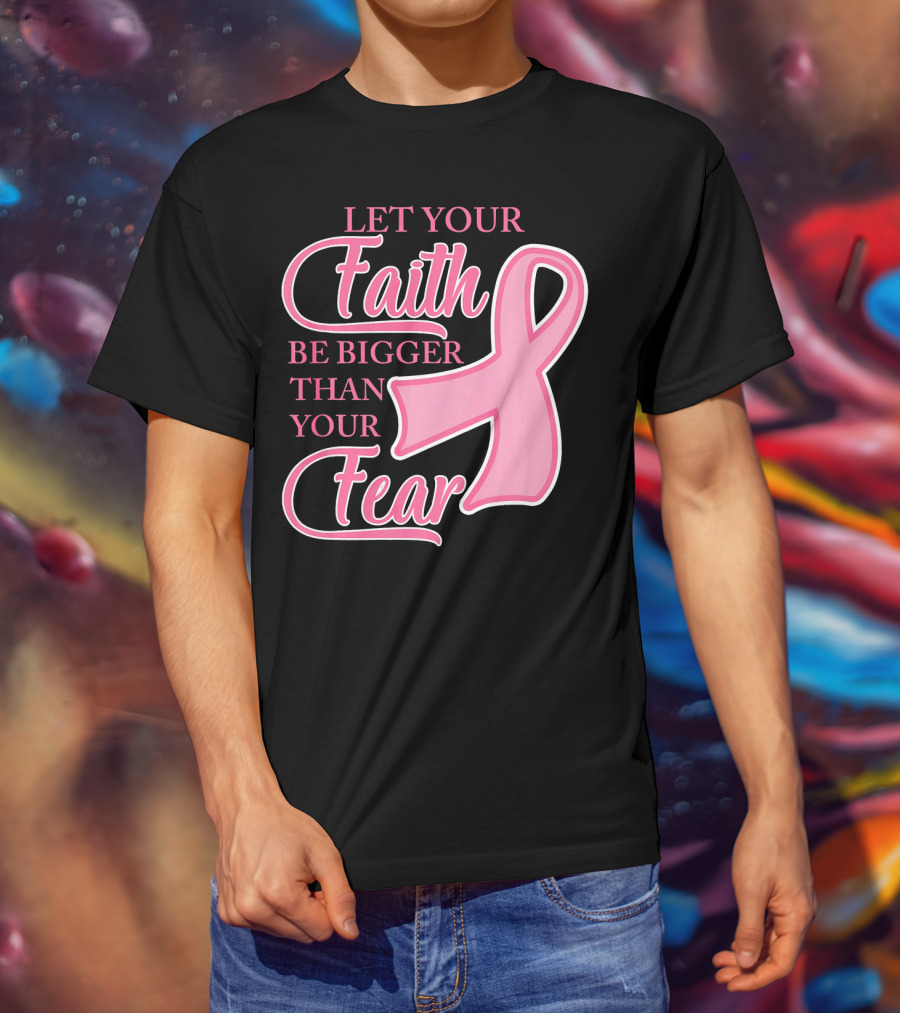 Let Your Faith Be Bigger Than Your Fear Pink Ribbon Breast Cancer Awareness T-Shirt