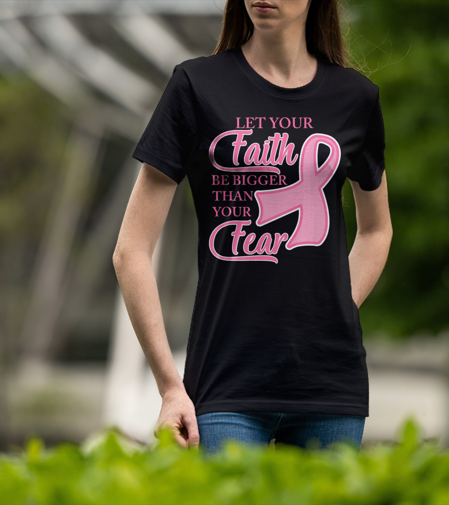 Let Your Faith Be Bigger Than Your Fear Pink Ribbon Breast Cancer Awareness T-Shirt
