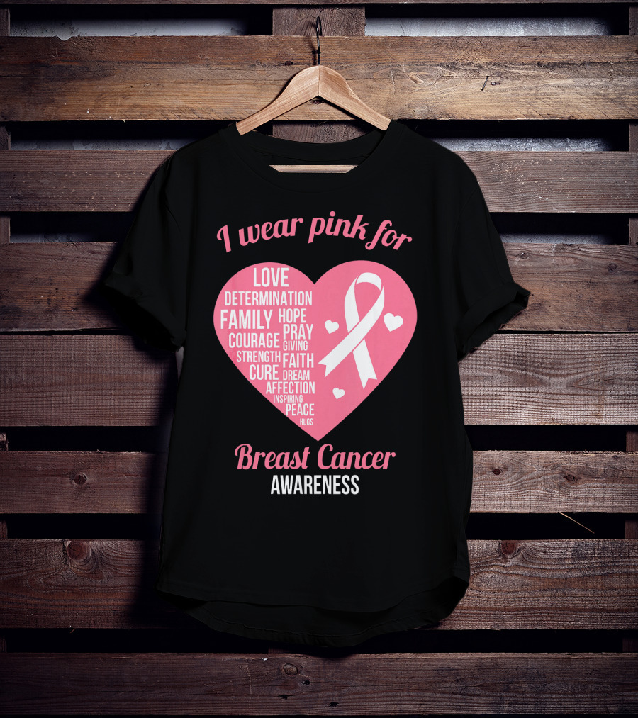 I Wear Pink For Breast Cancer Awareness Love Determination Family Hope Courage Strength Cure Faith Heart T-Shirt