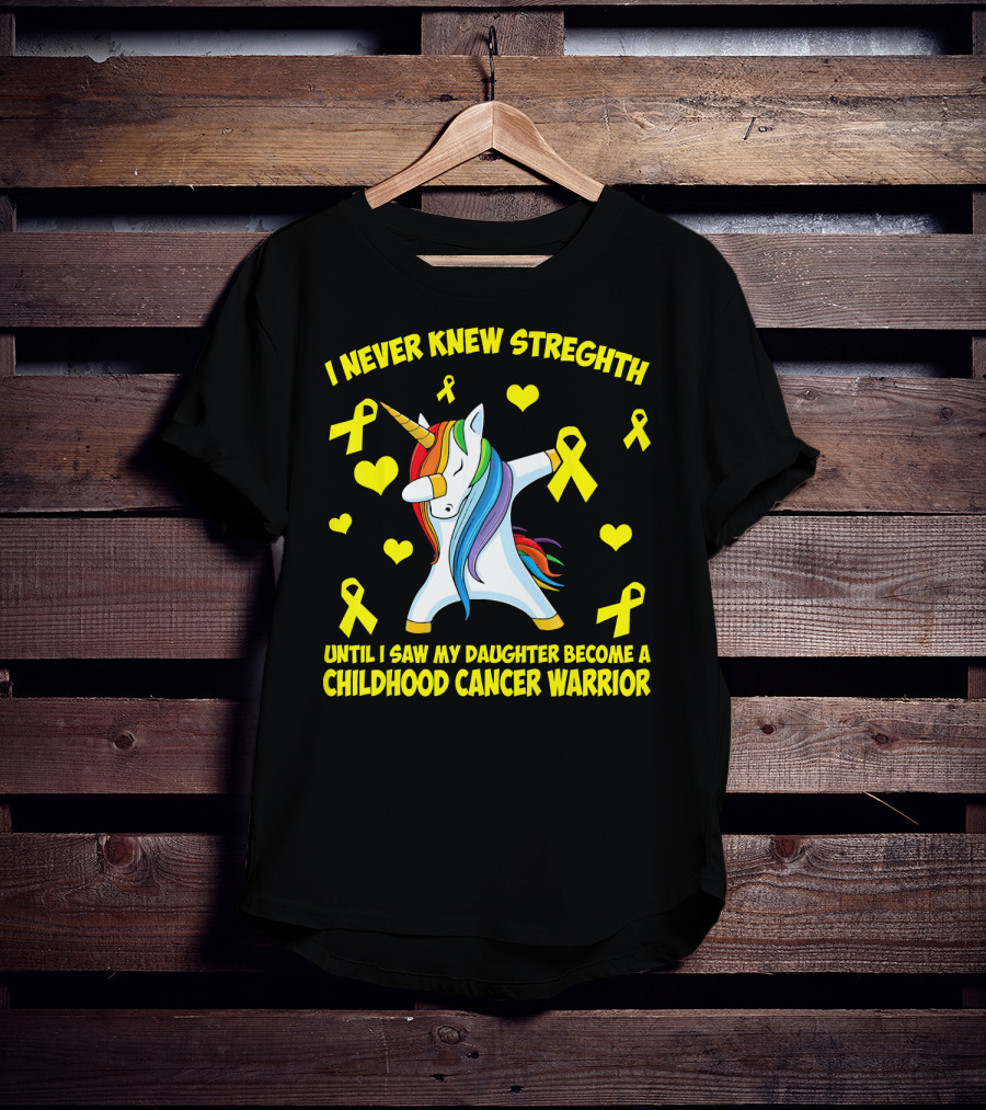 I Never Knew Strength Until I Saw My Daughter Become A Childhood Cancer Warrior T-Shirt