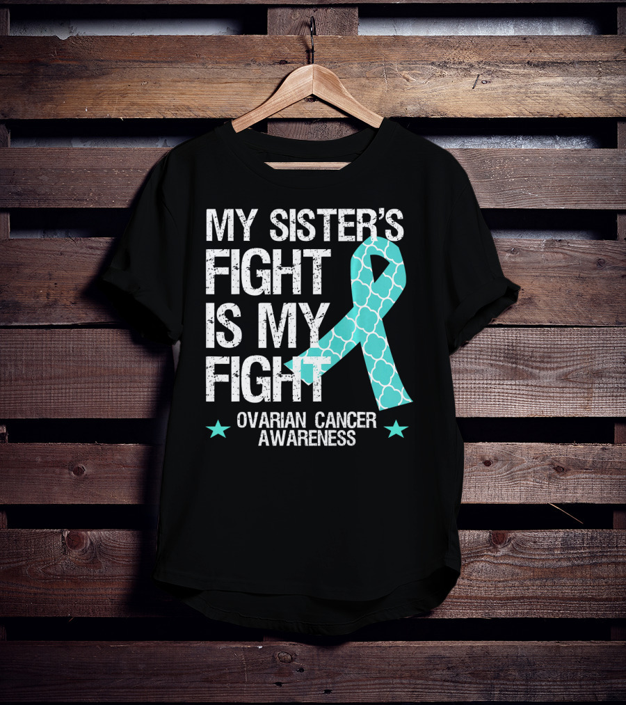 My Sister's Fight Is My Fight Ovarian Cancer Awareness T-Shirt