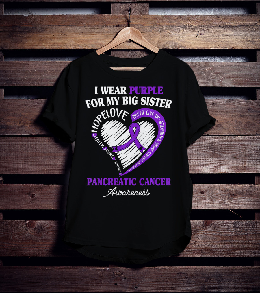 I Wear Purple For My Big Sister Pancreatic Cancer Awareness Hope Love Faith Courage Strength T-Shirt