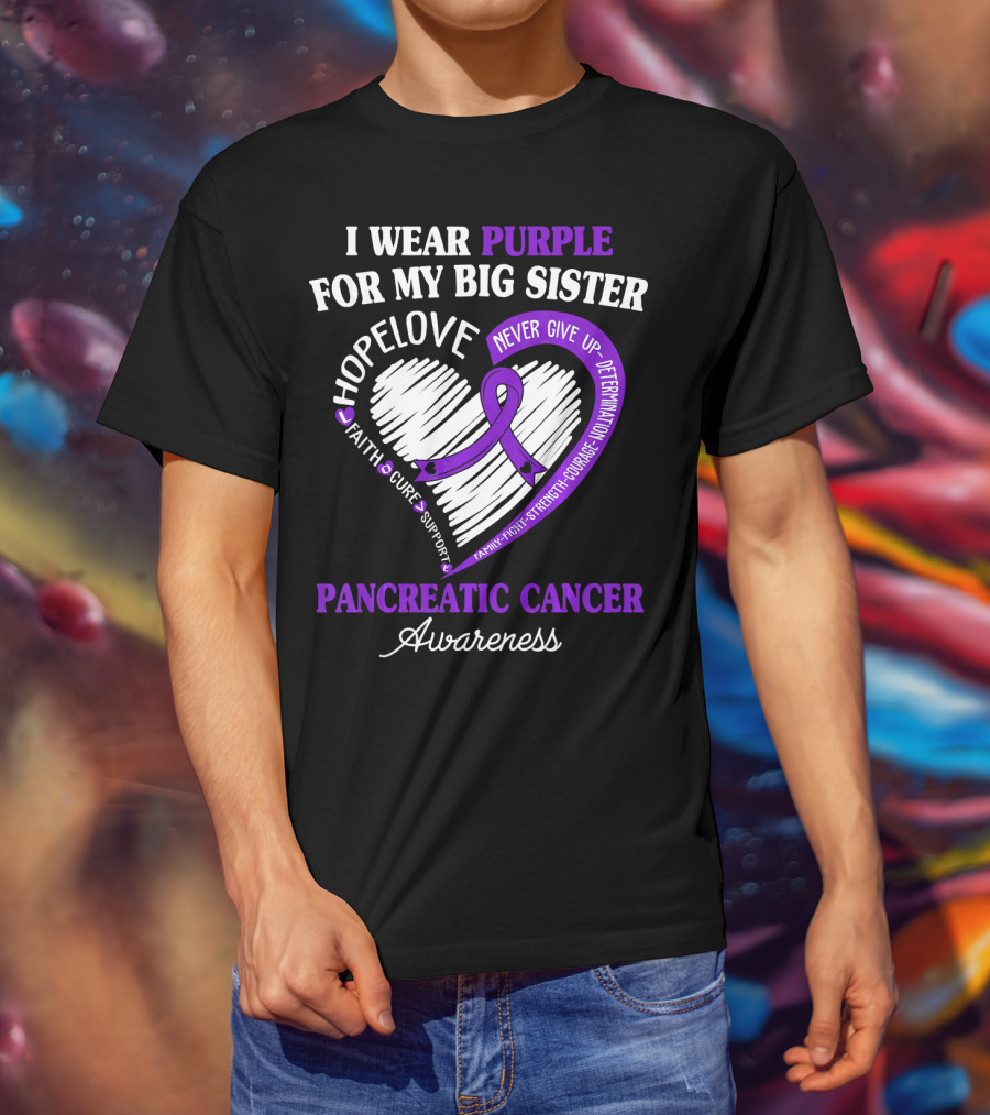 I Wear Purple For My Big Sister Pancreatic Cancer Awareness Hope Love Faith Courage Strength T-Shirt