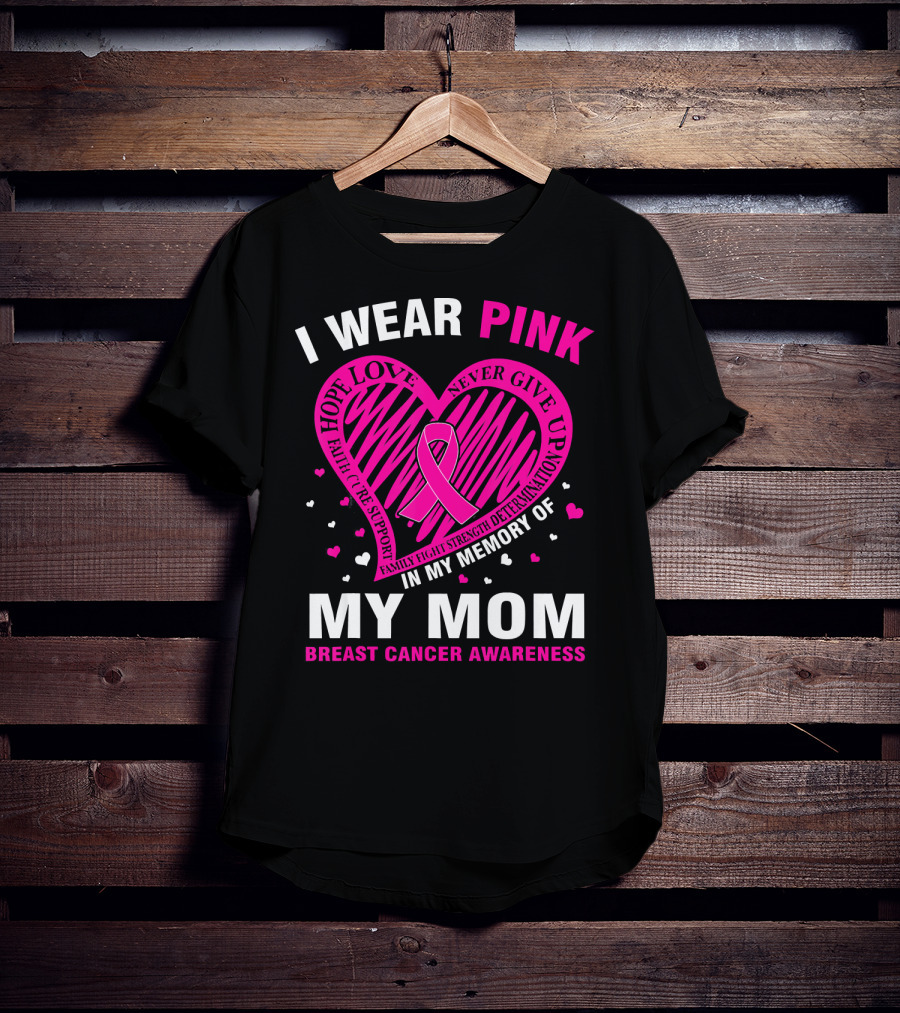 I Wear Pink Hope Love Strength IN Memory Of My Mom Breast Cancer Awareness T-Shirt