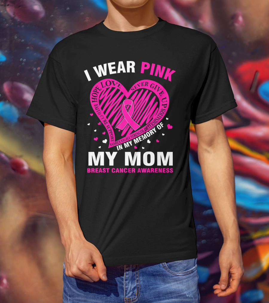 I Wear Pink Hope Love Strength IN Memory Of My Mom Breast Cancer Awareness T-Shirt