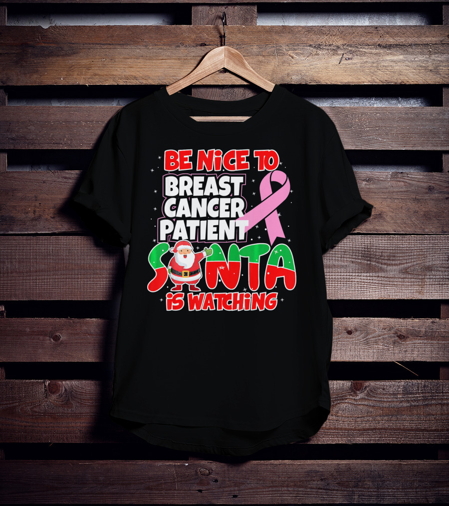 Be Nice To Breast Cancer Patient Santa Is Watching T-Shirt